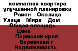 1-комнатная квартира улучшенной планировки › Район ­ Околица › Улица ­ Мира › Дом ­ 107 › Общая площадь ­ 35 › Цена ­ 1 250 000 - Пермский край, Березники г. Недвижимость » Квартиры продажа   . Пермский край,Березники г.